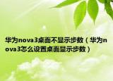 華為nova3桌面不顯示步數(shù)（華為nova3怎么設(shè)置桌面顯示步數(shù)）