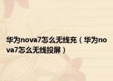 華為nova7怎么無(wú)線(xiàn)充（華為nova7怎么無(wú)線(xiàn)投屏）