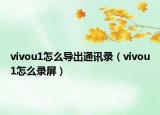vivou1怎么導(dǎo)出通訊錄（vivou1怎么錄屏）