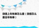 微信上年帳單怎么查（微信怎么查全年帳單）