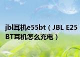 jbl耳機(jī)e55bt（JBL E25BT耳機(jī)怎么充電）