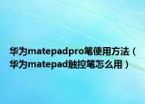 華為matepadpro筆使用方法（華為matepad觸控筆怎么用）
