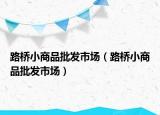 路橋小商品批發(fā)市場（路橋小商品批發(fā)市場）