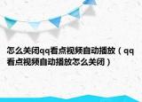 怎么關(guān)閉qq看點(diǎn)視頻自動(dòng)播放（qq看點(diǎn)視頻自動(dòng)播放怎么關(guān)閉）