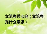 文筆雋秀七絕（文筆雋秀什么意思）