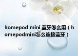 homepod mini 藍(lán)牙怎么用（homepodmini怎么連接藍(lán)牙）