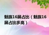 魅族16屏占比（魅族16屏占比多高）