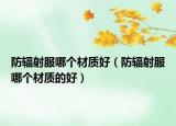 防輻射服哪個(gè)材質(zhì)好（防輻射服哪個(gè)材質(zhì)的好）