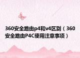 360安全路由p4和v4區(qū)別（360安全路由P4C使用注意事項(xiàng)）