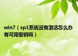 win7（sp1系統(tǒng)沒有激活怎么辦 有可用密鑰嗎）