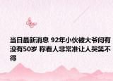 當(dāng)日最新消息 92年小伙被大爺問有沒有50歲 稱看人非常準(zhǔn)讓人哭笑不得