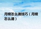 月嫂怎么請技巧（月嫂怎么請）