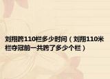 劉翔跨110欄多少時間（劉翔110米欄奪冠前一共跨了多少個欄）