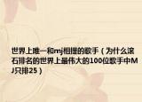 世界上唯一和mj相提的歌手（為什么滾石排名的世界上最偉大的100位歌手中MJ只排25）
