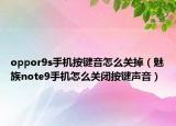 oppor9s手機(jī)按鍵音怎么關(guān)掉（魅族note9手機(jī)怎么關(guān)閉按鍵聲音）