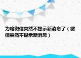 為啥微信突然不提示新消息了（微信突然不提示新消息）