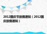 2012國(guó)慶節(jié)放假通知（2012國(guó)慶放假通知）