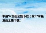 拳皇97漫畫(huà)全集下載（找97拳皇漫畫(huà)全集下載）