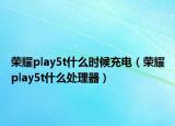 榮耀play5t什么時(shí)候充電（榮耀play5t什么處理器）