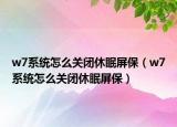w7系統(tǒng)怎么關(guān)閉休眠屏保（w7系統(tǒng)怎么關(guān)閉休眠屏保）