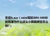 索尼h.ear（mini耳機(jī)WH-H800的耳罩為什么這么小佩戴感覺怎么樣?）