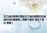 玉蘭油白里透紅霜和玉蘭油白里透紅乳液的區(qū)別在哪里啊（用哪個(gè)更好 拜托了各位 謝謝）