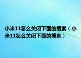 小米11怎么關(guān)閉下面的搜索（小米11怎么關(guān)閉下面的搜索）
