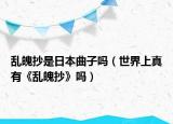 亂魄抄是日本曲子嗎（世界上真有《亂魄抄》嗎）