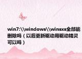 win7:\windows\winsxs全部能刪除嗎（以后更新驅(qū)動(dòng)用驅(qū)動(dòng)精靈可以嗎）