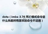 dota（imba 3.76 死亡模式命令是什么先前所有版本的命令不適用）