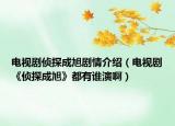 電視劇偵探成旭劇情介紹（電視劇《偵探成旭》都有誰演?。? /></span></a>
                        <h2><a href=