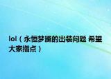 lol（永恒夢魘的出裝問題 希望大家指點）