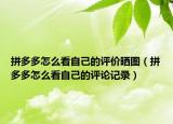 拼多多怎么看自己的評(píng)價(jià)曬圖（拼多多怎么看自己的評(píng)論記錄）
