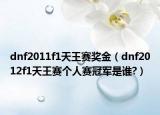 dnf2011f1天王賽獎(jiǎng)金（dnf2012f1天王賽個(gè)人賽冠軍是誰?）