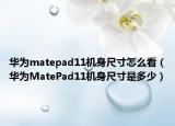 華為matepad11機(jī)身尺寸怎么看（華為MatePad11機(jī)身尺寸是多少）