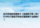張杰參加的我是歌手（我是歌手第二季20140321期張杰穿的衣服是哪個品牌的?）