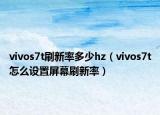 vivos7t刷新率多少hz（vivos7t怎么設(shè)置屏幕刷新率）