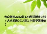 大眾朗逸2022款1.4t舒適版多少錢（大眾朗逸2014款1,4t豪華版報價）