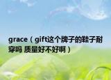 grace（gift這個牌子的鞋子耐穿嗎 質(zhì)量好不好?。? /></span></a>
                        <h2><a href=