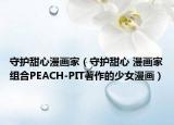 守護(hù)甜心漫畫(huà)家（守護(hù)甜心 漫畫(huà)家組合PEACH-PIT著作的少女漫畫(huà)）