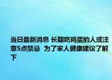 當日最新消息 長期吃雞蛋的人或注意5點禁忌  為了家人健康建議了解下