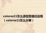coloros11怎么添加受信任應(yīng)用（coloros11怎么分屏）