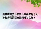 美贊臣安嬰兒和安兒寶的區(qū)別（大家覺得美贊臣安嬰媽媽怎么樣）