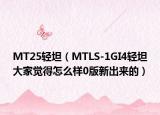 MT25輕坦（MTLS-1GI4輕坦大家覺得怎么樣0版新出來的）