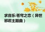 求音樂:蒼穹之戀（異世邪君主題曲）
