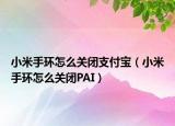小米手環(huán)怎么關(guān)閉支付寶（小米手環(huán)怎么關(guān)閉PAI）