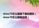 vivox70怎么隱藏下面的圖標（vivox70怎么隱藏應用）