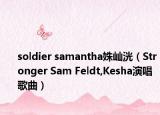 soldier samantha姝屾洸（Stronger Sam Feldt,Kesha演唱歌曲）