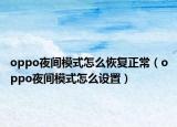 oppo夜間模式怎么恢復(fù)正常（oppo夜間模式怎么設(shè)置）