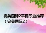 完美國(guó)際2平民職業(yè)推薦（完美國(guó)際2）